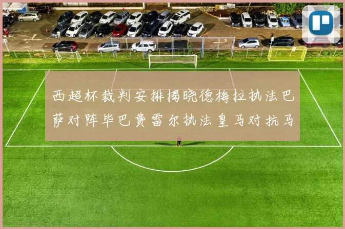 西超杯裁判安排揭晓德梅拉执法巴萨对阵毕巴费雷尔执法皇马对抗马竞