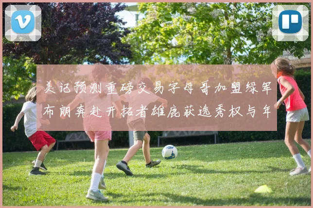 美记预测重磅交易字母哥加盟绿军布朗奔赴开拓者雄鹿获选秀权与年轻球员