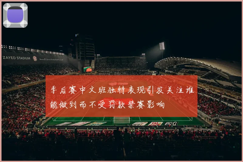 季后赛中文班独特表现引发关注谁能做到而不受罚款禁赛影响