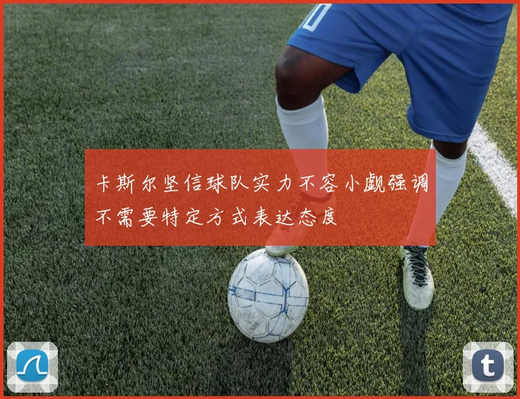 卡斯尔坚信球队实力不容小觑强调不需要特定方式表达态度