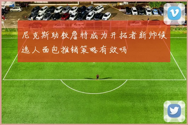 尼克斯助教詹特成为开拓者新帅候选人面包推销策略有效吗